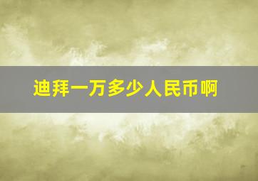 迪拜一万多少人民币啊