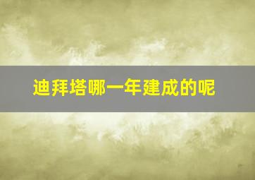 迪拜塔哪一年建成的呢