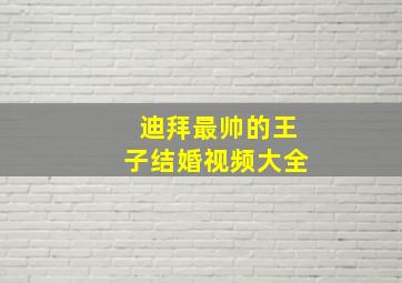 迪拜最帅的王子结婚视频大全