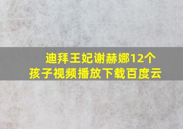 迪拜王妃谢赫娜12个孩子视频播放下载百度云