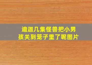 迪迦几集怪兽把小男孩关到笼子里了呢图片