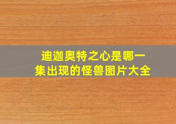 迪迦奥特之心是哪一集出现的怪兽图片大全