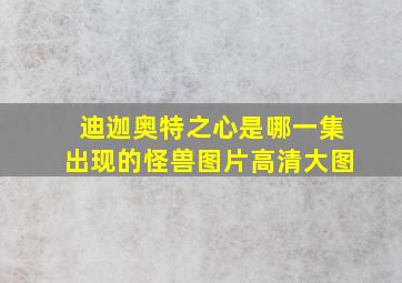 迪迦奥特之心是哪一集出现的怪兽图片高清大图