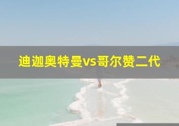 迪迦奥特曼vs哥尔赞二代