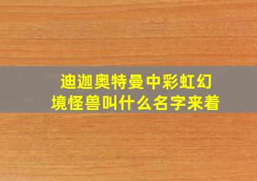 迪迦奥特曼中彩虹幻境怪兽叫什么名字来着