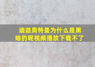 迪迦奥特曼为什么是黑暗的呢视频播放下载不了