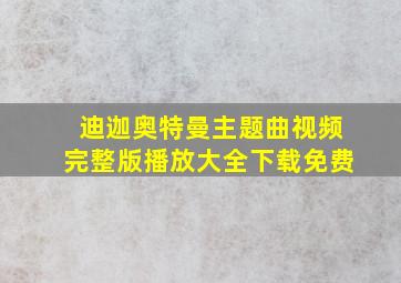 迪迦奥特曼主题曲视频完整版播放大全下载免费