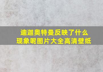 迪迦奥特曼反映了什么现象呢图片大全高清壁纸