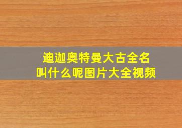 迪迦奥特曼大古全名叫什么呢图片大全视频