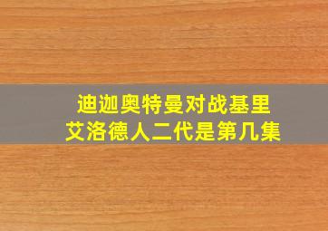 迪迦奥特曼对战基里艾洛德人二代是第几集