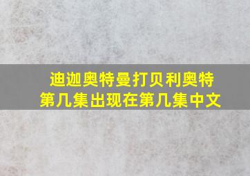 迪迦奥特曼打贝利奥特第几集出现在第几集中文