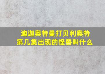 迪迦奥特曼打贝利奥特第几集出现的怪兽叫什么