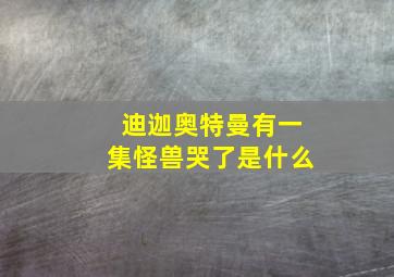 迪迦奥特曼有一集怪兽哭了是什么