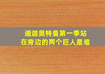 迪迦奥特曼第一季站在旁边的两个巨人是谁