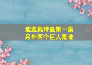 迪迦奥特曼第一集另外两个巨人是谁