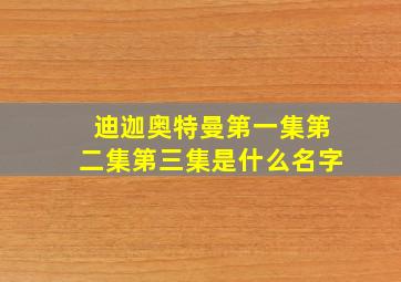 迪迦奥特曼第一集第二集第三集是什么名字