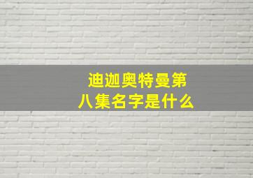 迪迦奥特曼第八集名字是什么