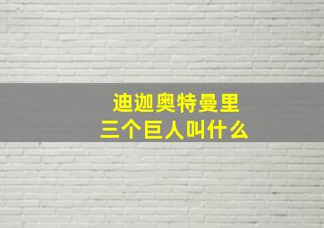 迪迦奥特曼里三个巨人叫什么