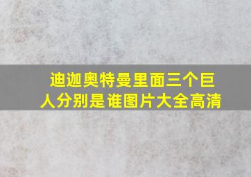 迪迦奥特曼里面三个巨人分别是谁图片大全高清