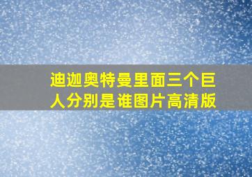 迪迦奥特曼里面三个巨人分别是谁图片高清版