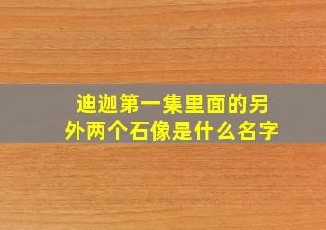 迪迦第一集里面的另外两个石像是什么名字