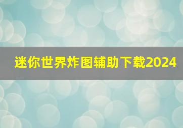 迷你世界炸图辅助下载2024