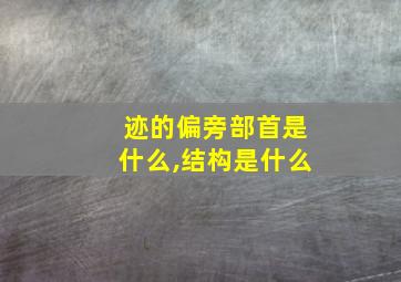 迹的偏旁部首是什么,结构是什么