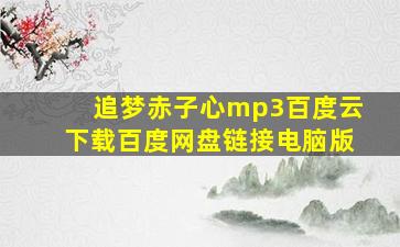 追梦赤子心mp3百度云下载百度网盘链接电脑版