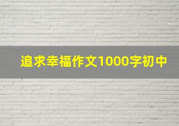 追求幸福作文1000字初中