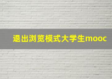 退出浏览模式大学生mooc