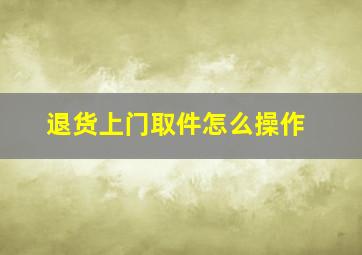 退货上门取件怎么操作