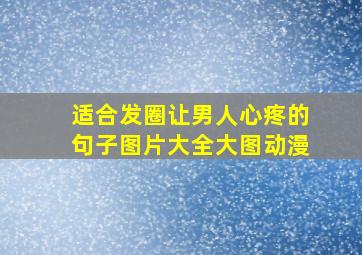 适合发圈让男人心疼的句子图片大全大图动漫