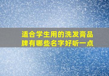 适合学生用的洗发膏品牌有哪些名字好听一点