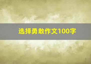 选择勇敢作文100字