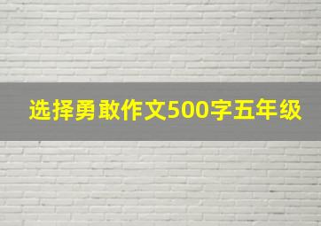 选择勇敢作文500字五年级