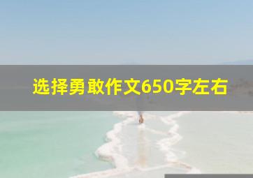 选择勇敢作文650字左右