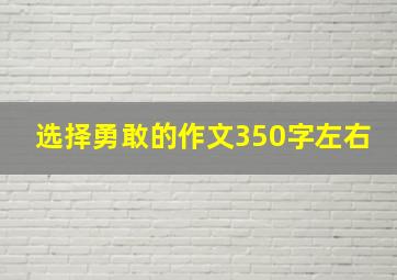 选择勇敢的作文350字左右