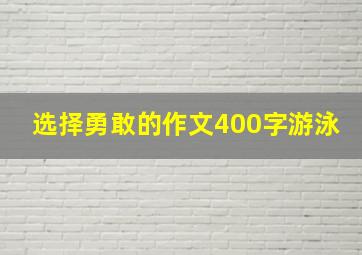 选择勇敢的作文400字游泳