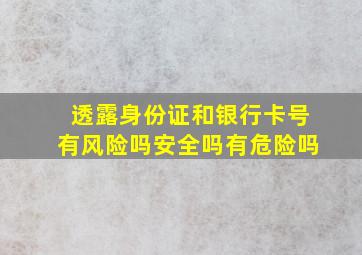 透露身份证和银行卡号有风险吗安全吗有危险吗