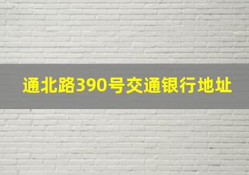 通北路390号交通银行地址