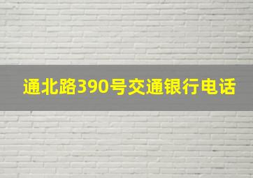 通北路390号交通银行电话