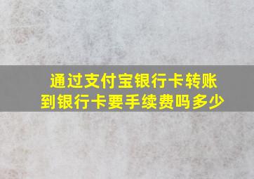 通过支付宝银行卡转账到银行卡要手续费吗多少