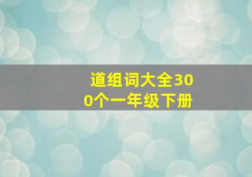 道组词大全300个一年级下册