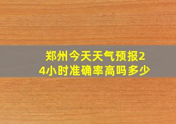 郑州今天天气预报24小时准确率高吗多少