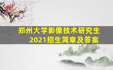 郑州大学影像技术研究生2021招生简章及答案