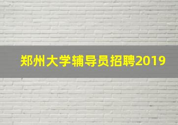 郑州大学辅导员招聘2019