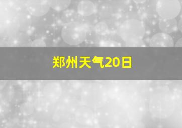 郑州天气20日