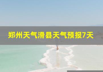 郑州天气滑县天气预报7天