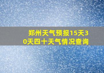 郑州天气预报15天30天四十天气情况查询