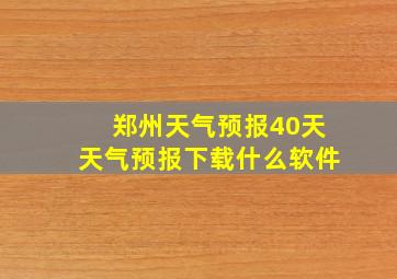 郑州天气预报40天天气预报下载什么软件